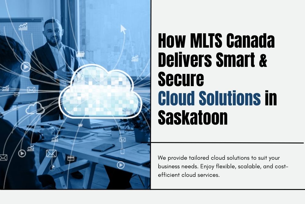 How MLTS Canada Delivers Smart & Secure Cloud Solutions in Saskatoon